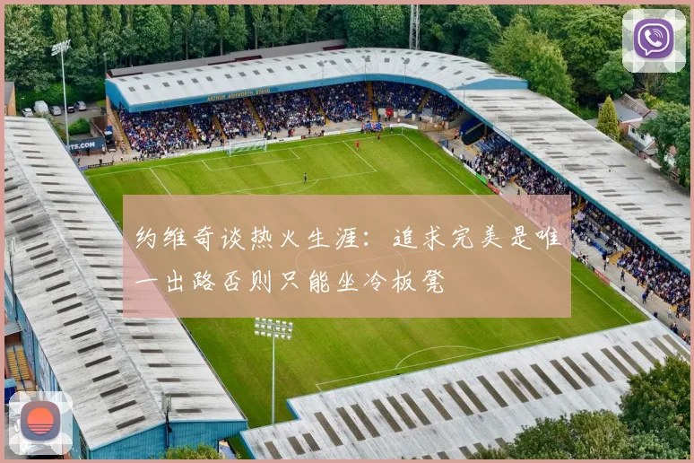 约维奇谈热火生涯：追求完美是唯一出路否则只能坐冷板凳
