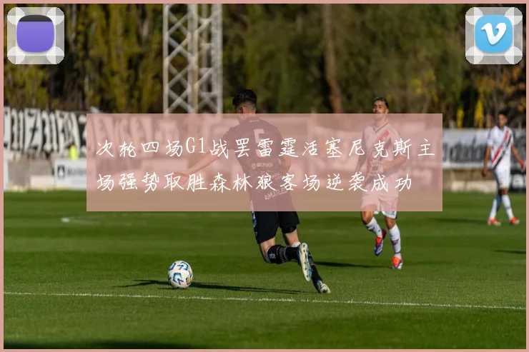 次轮四场G1战罢雷霆活塞尼克斯主场强势取胜森林狼客场逆袭成功